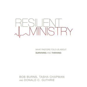 Resilient Ministry: What Pastors Told Us About Surviving and Thriving -- Bob Bur